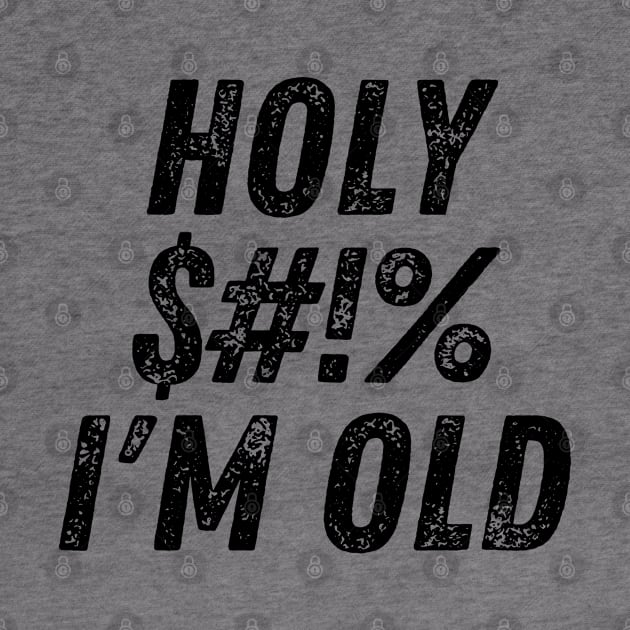 Holy $#!% I'm Old. Holy Shit I'm Old. Funny Old Age Birthday Saying by That Cheeky Tee